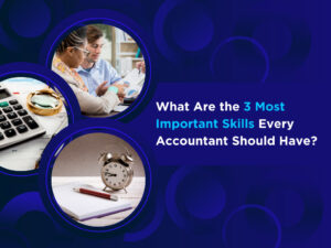 What Are the 3 Most Important Skills Every Accountant Should Have