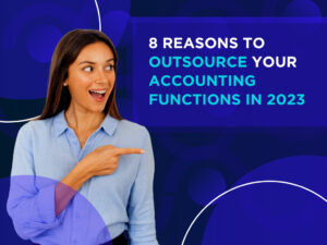 8 Reasons to Outsource Your Accounting Functions in 2023