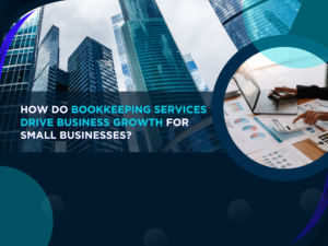How do Bookkeeping Services Drive Business Growth for Small Businesses
