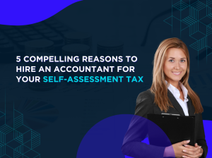 5 Compelling Reasons to Hire an Accountant for Your Self-Assessment Tax