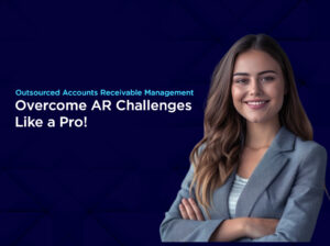 Outsourced Accounts Receivable Management – Overcome AR Challenges Like a Pro!