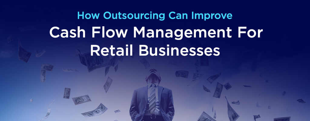 How Outsourcing Can Improve Cash Flow Management For Retail Businesses