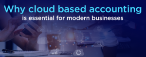 Why cloud based accounting is essential for modern businesses