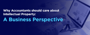 Why accountants should care about Intellectual Property A business perspective