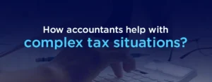 How Accountants Help with complex tax situations
