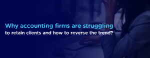 Why Accounting Firms Are Struggling to Retain Clients and How to Reverse the Trend