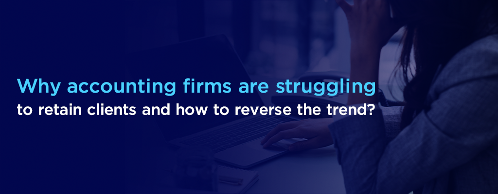 Why Accounting Firms Are Struggling to Retain Clients and How to Reverse the Trend