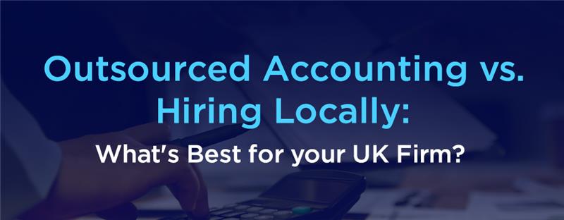 Outsourced Accounting vs Hiring Locally What's Best for your UK Firm