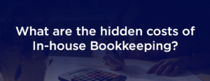 The hidden costs of In-house Bookkeeping (and How Outsourcing solves them)
