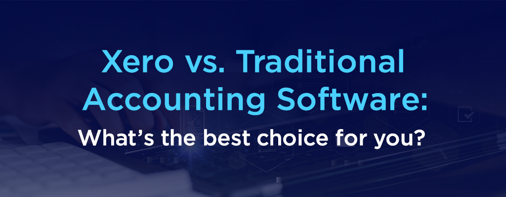 Xero vs Traditional Accounting software What’s the best choice for you