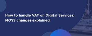Navigating VAT on digital services UK & The Mini One‑Stop Shop (MOSS) Update