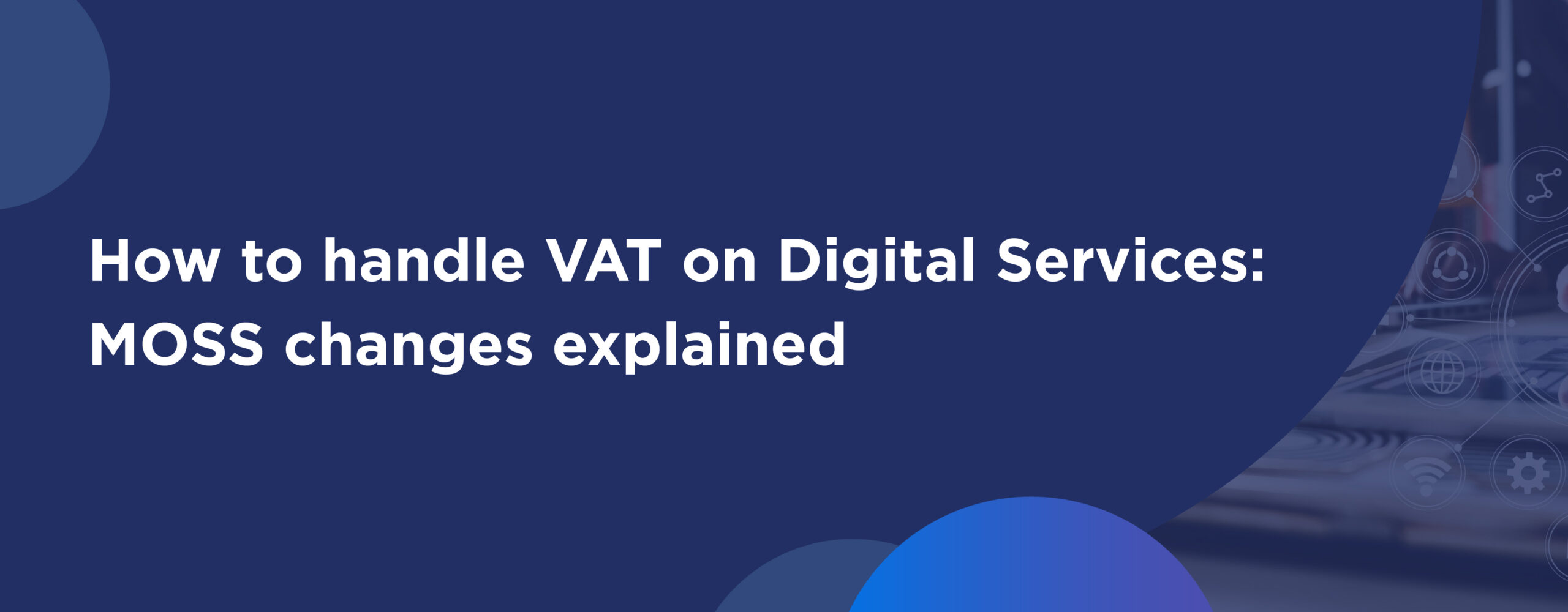 Navigating VAT on digital services UK & The Mini One‑Stop Shop (MOSS) Update